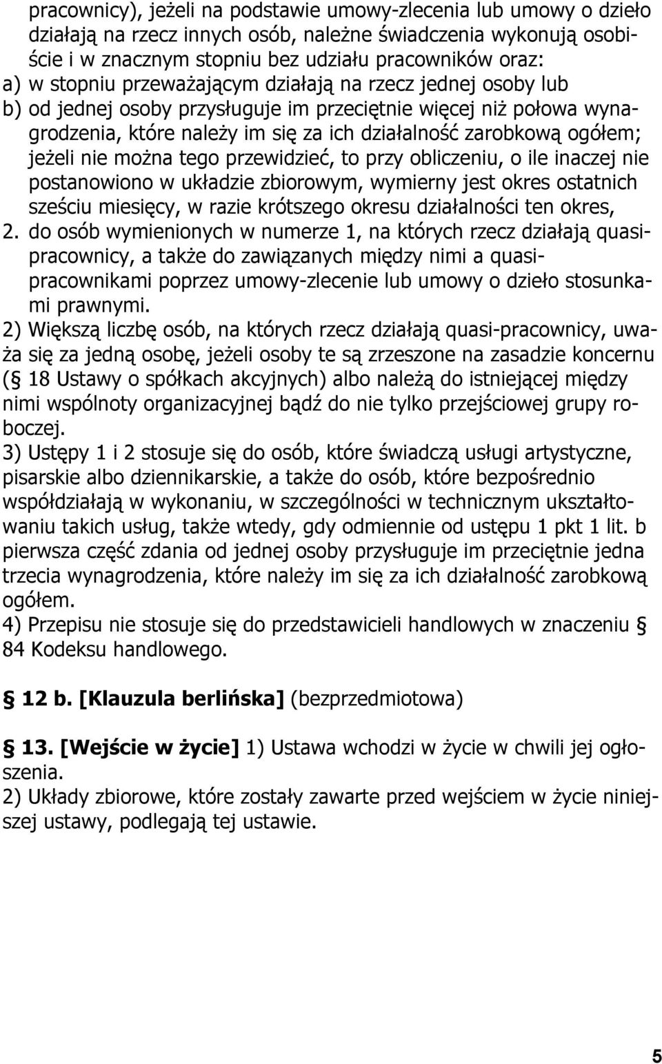 nie można tego przewidzieć, to przy obliczeniu, o ile inaczej nie postanowiono w układzie zbiorowym, wymierny jest okres ostatnich sześciu miesięcy, w razie krótszego okresu działalności ten okres, 2.