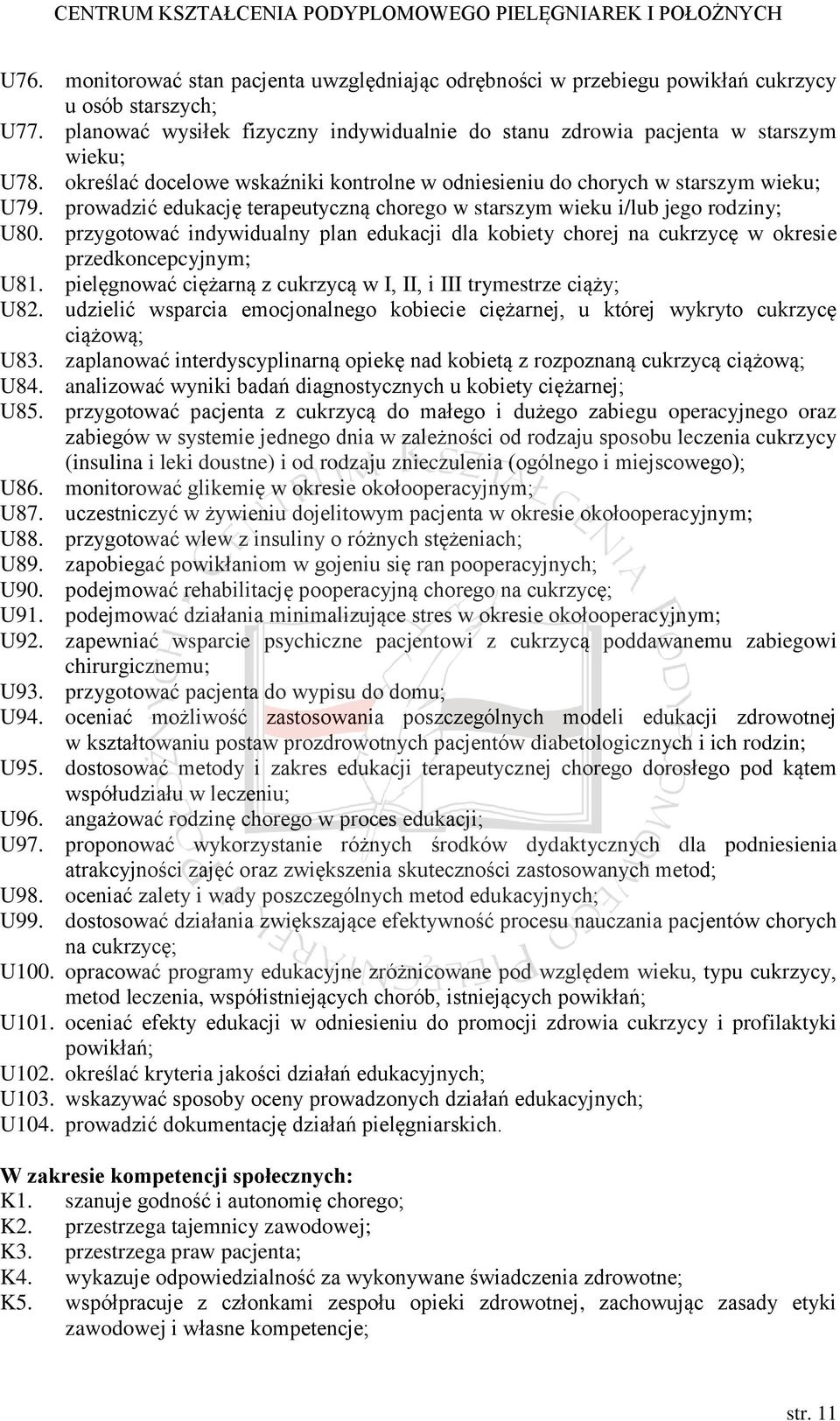 przygotować indywidualny plan edukacji dla kobiety chorej na cukrzycę w okresie przedkoncepcyjnym; U81. pielęgnować ciężarną z cukrzycą w I, II, i III trymestrze ciąży; U82.