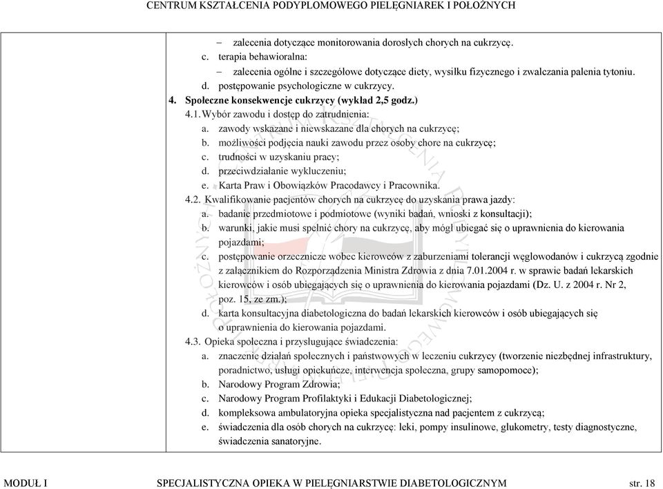 możliwości podjęcia nauki zawodu przez osoby chore na cukrzycę; c. trudności w uzyskaniu pracy; d. przeciwdziałanie wykluczeniu; e. Karta Praw i Obowiązków Pracodawcy i Pracownika. 4.2.