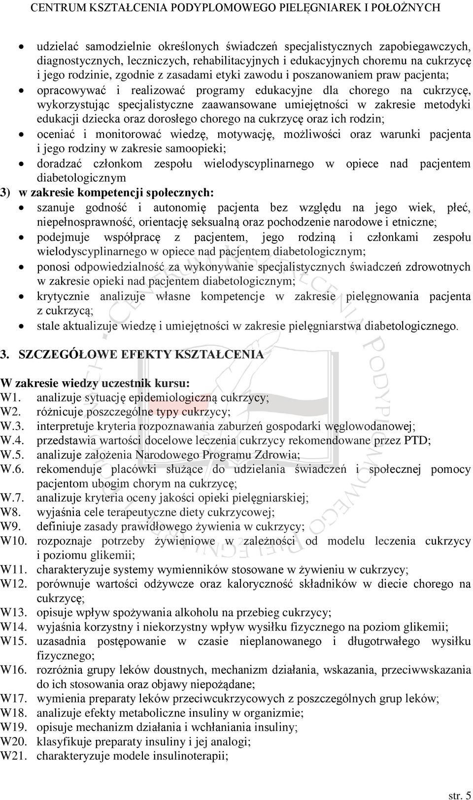 dziecka oraz dorosłego chorego na cukrzycę oraz ich rodzin; oceniać i monitorować wiedzę, motywację, możliwości oraz warunki pacjenta i jego rodziny w zakresie samoopieki; doradzać członkom zespołu
