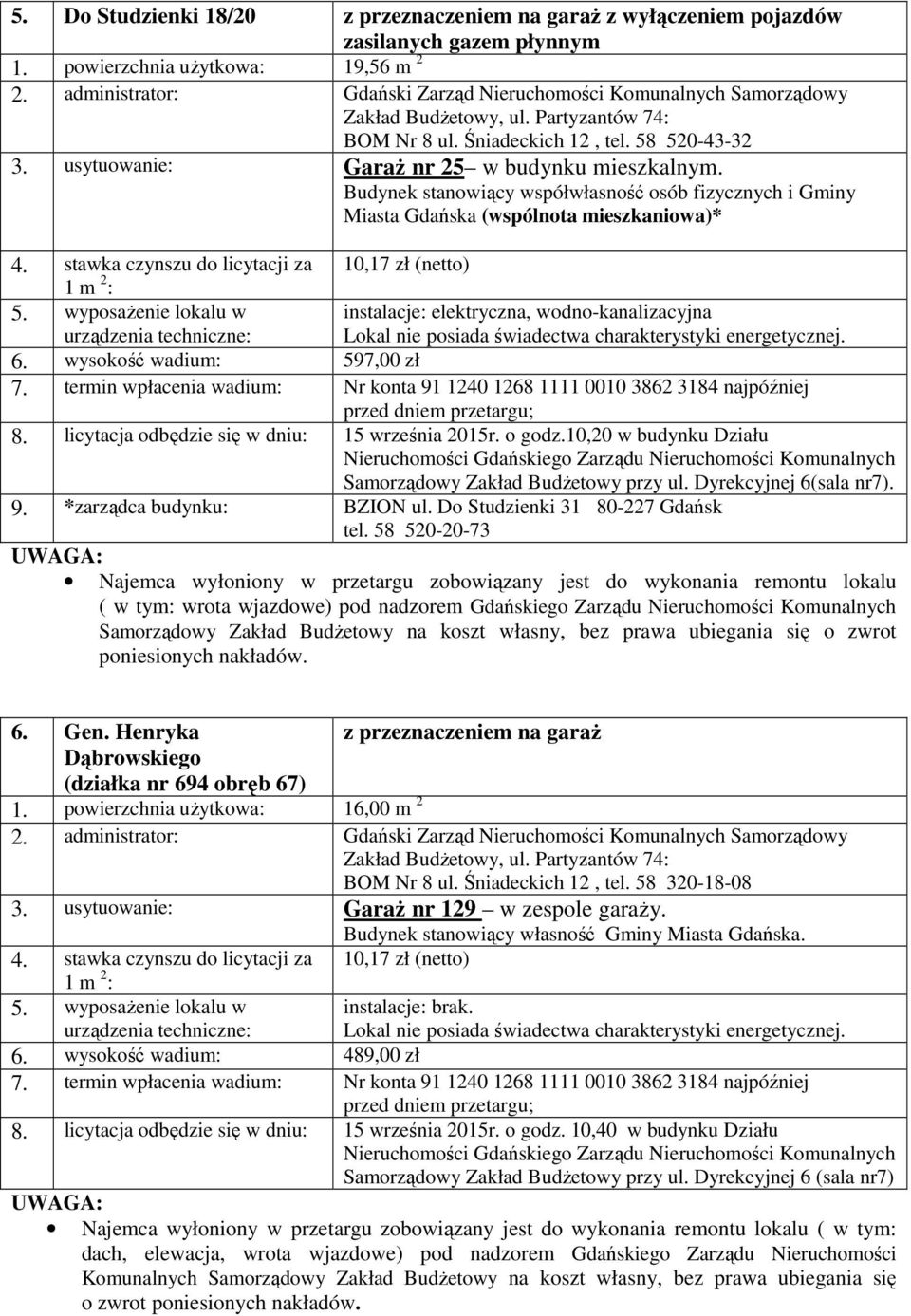 wysokość wadium: 597,00 zł 8. licytacja odbędzie się w dniu: 15 września 2015r. o godz.10,20 w budynku Działu Samorządowy Zakład Budżetowy przy ul. Dyrekcyjnej 6(sala nr7). 9.