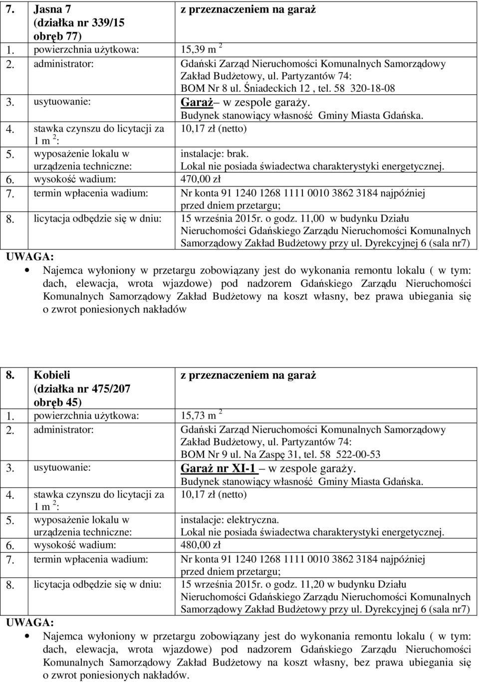 11,00 w budynku Działu o zwrot poniesionych nakładów 8. Kobieli (działka nr 475/207 obręb 45) 1. powierzchnia użytkowa: 15,73 m 2 BOM Nr 9 ul.