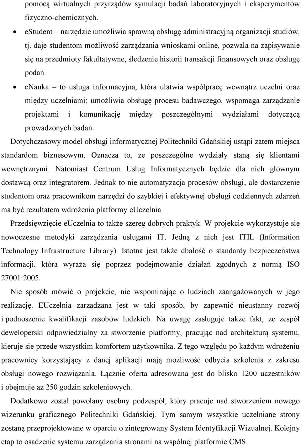 enauka to usługa informacyjna, która ułatwia współpracę wewnątrz uczelni oraz między uczelniami; umożliwia obsługę procesu badawczego, wspomaga zarządzanie projektami i komunikację między