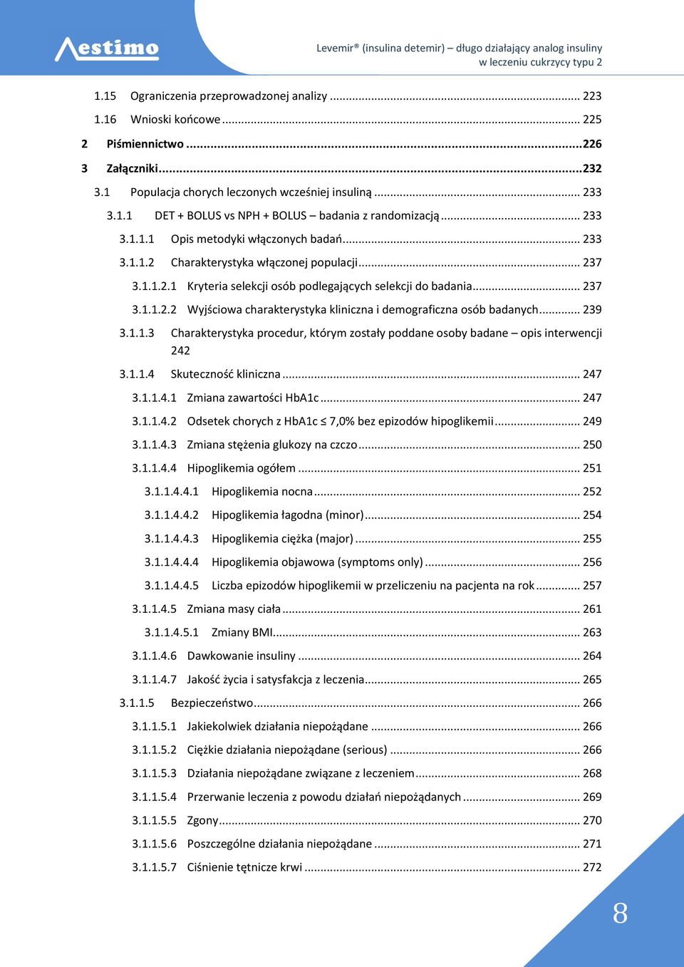 .. 239 3.1.1.3 Charakterystyka procedur, którym zostały poddane osoby badane opis interwencji 242 3.1.1.4 Skuteczność kliniczna... 247 3.1.1.4.1 Zmiana zawartości HbA1c... 247 3.1.1.4.2 Odsetek chorych z HbA1c 7,0% bez epizodów hipoglikemii.