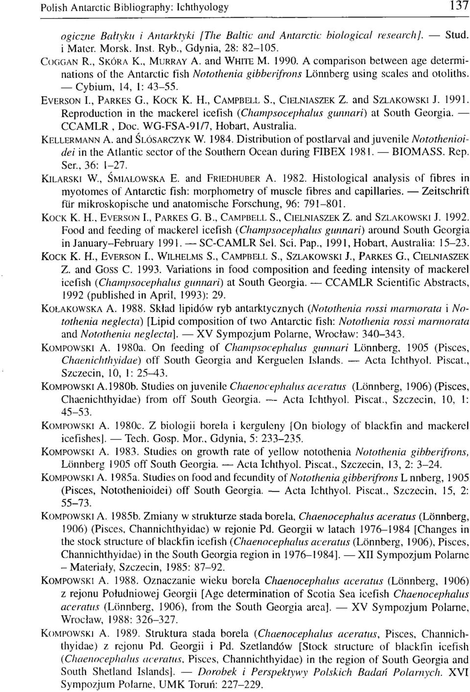 , KOCK K. H., CAMPBELL S., CIELNIASZEK Z. and SZLAKOWSKI J. 1991. Reproduction in the mackerel icefish (Champsocephalus gunnari) at South Georgia. CCAMLR, Doc. WG-FSA-91/7, Hobart, Australia.