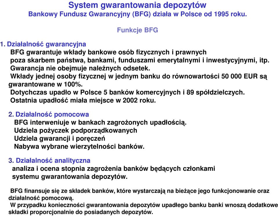 Wkłady jednej osoby fizycznej w jednym banku do równowartości 50 000 EUR są gwarantowane w 100%. Dotychczas upadło w Polsce 5 banków komercyjnych i 89 spółdzielczych.