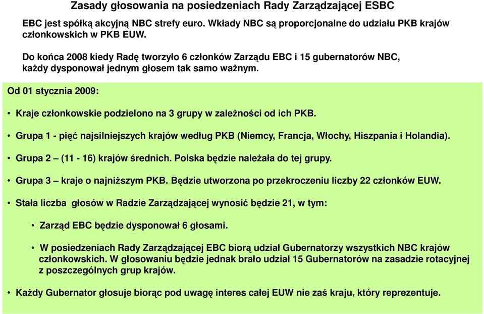 Od 01 stycznia 2009: Kraje członkowskie podzielono na 3 grupy w zależności od ich PKB. Grupa 1 - pięć najsilniejszych krajów według PKB (Niemcy, Francja, Włochy, Hiszpania i Holandia).