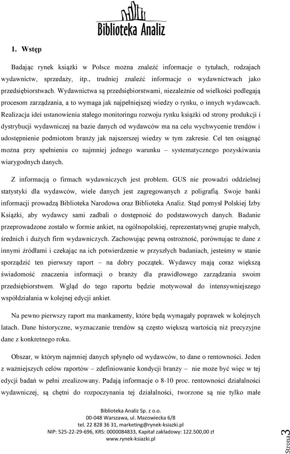 Realizacja idei ustanowienia stałego monitoringu rozwoju rynku książki od strony produkcji i dystrybucji wydawniczej na bazie danych od wydawców ma na celu wychwycenie trendów i udostępnienie