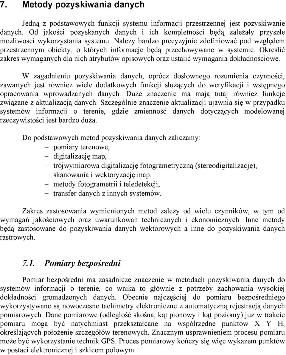 Należy bardzo precyzyjnie zdefiniować pod względem przestrzennym obiekty, o których informacje będą przechowywane w systemie.
