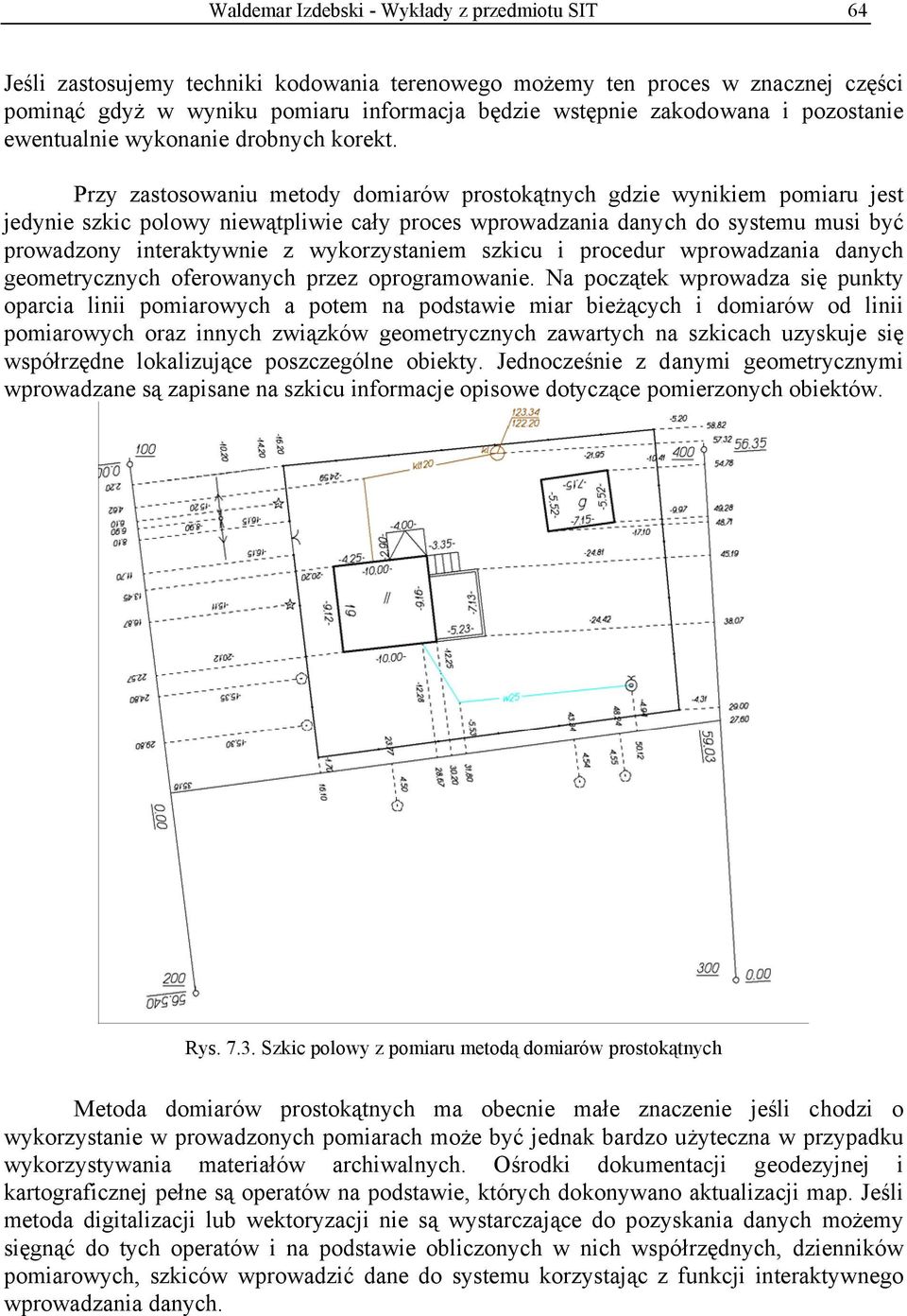 Przy zastosowaniu metody domiarów prostokątnych gdzie wynikiem pomiaru jest jedynie szkic polowy niewątpliwie cały proces wprowadzania danych do systemu musi być prowadzony interaktywnie z