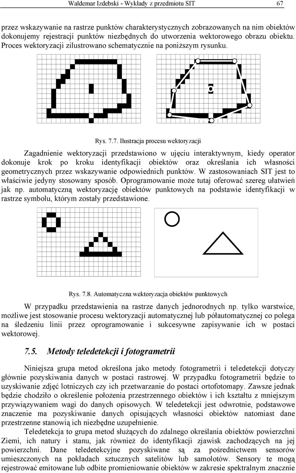 7. Ilustracja procesu wektoryzacji Zagadnienie wektoryzacji przedstawiono w ujęciu interaktywnym, kiedy operator dokonuje krok po kroku identyfikacji obiektów oraz określania ich własności
