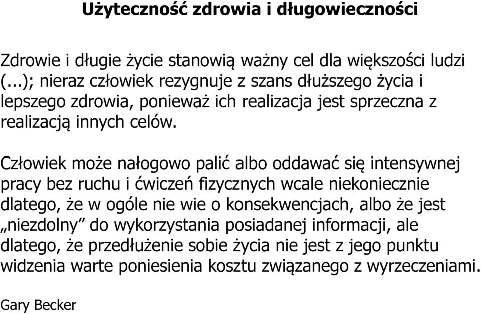Człowiek może nałogowo palić albo oddawać się intensywnej pracy bez ruchu i ćwiczeń fizycznych wcale niekoniecznie dlatego, że w ogóle nie wie o