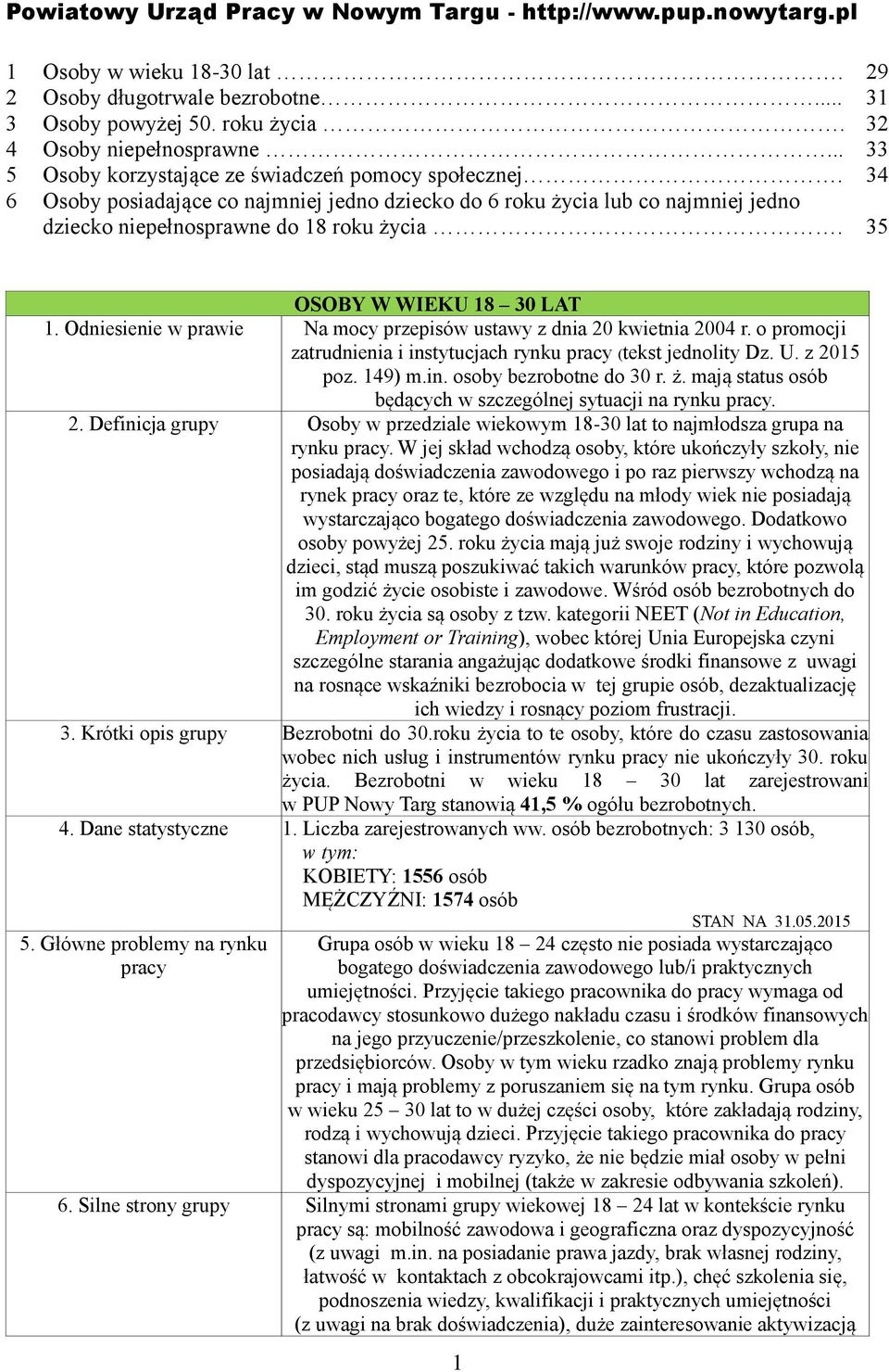 35 OSOBY W WIEKU 18 30 LAT zatrudnienia i instytucjach rynku (tekst jednolity Dz. U. z 2015 poz. 149) m.in. osoby bezrobotne do 30 r. ż. mają status osób będących w szczególnej sytuacji na rynku. 2. Definicja grupy Osoby w przedziale wiekowym 18-30 lat to najmłodsza grupa na rynku.