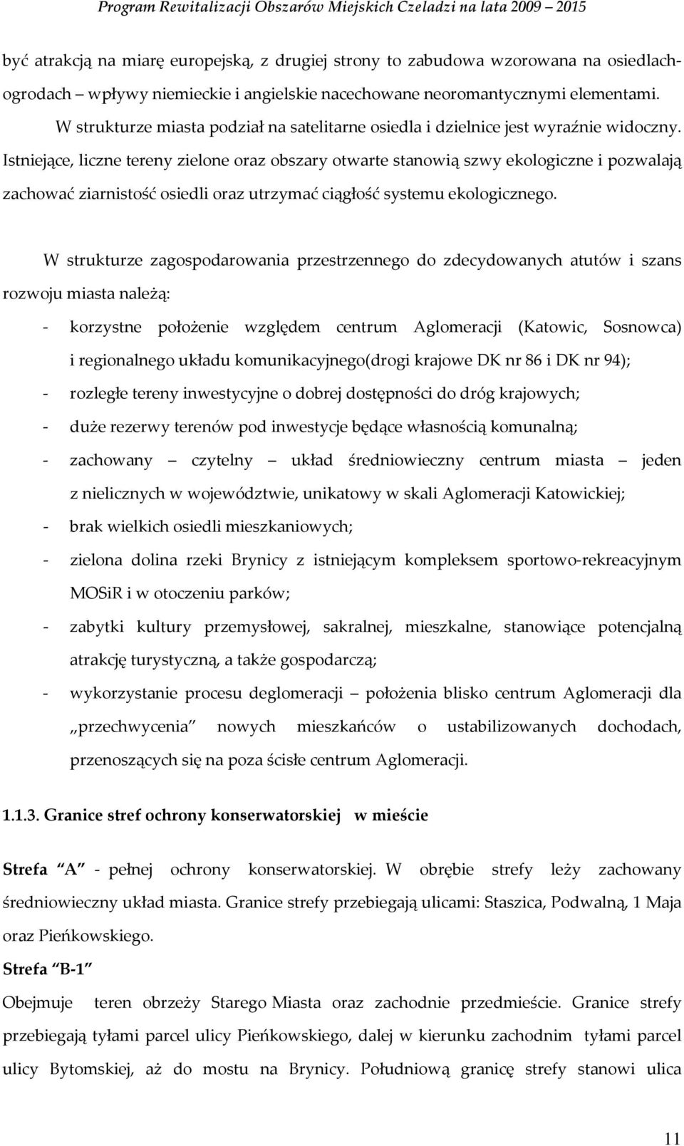 Istniejące, liczne tereny zielone oraz obszary otwarte stanowią szwy ekologiczne i pozwalają zachować ziarnistość osiedli oraz utrzymać ciągłość systemu ekologicznego.