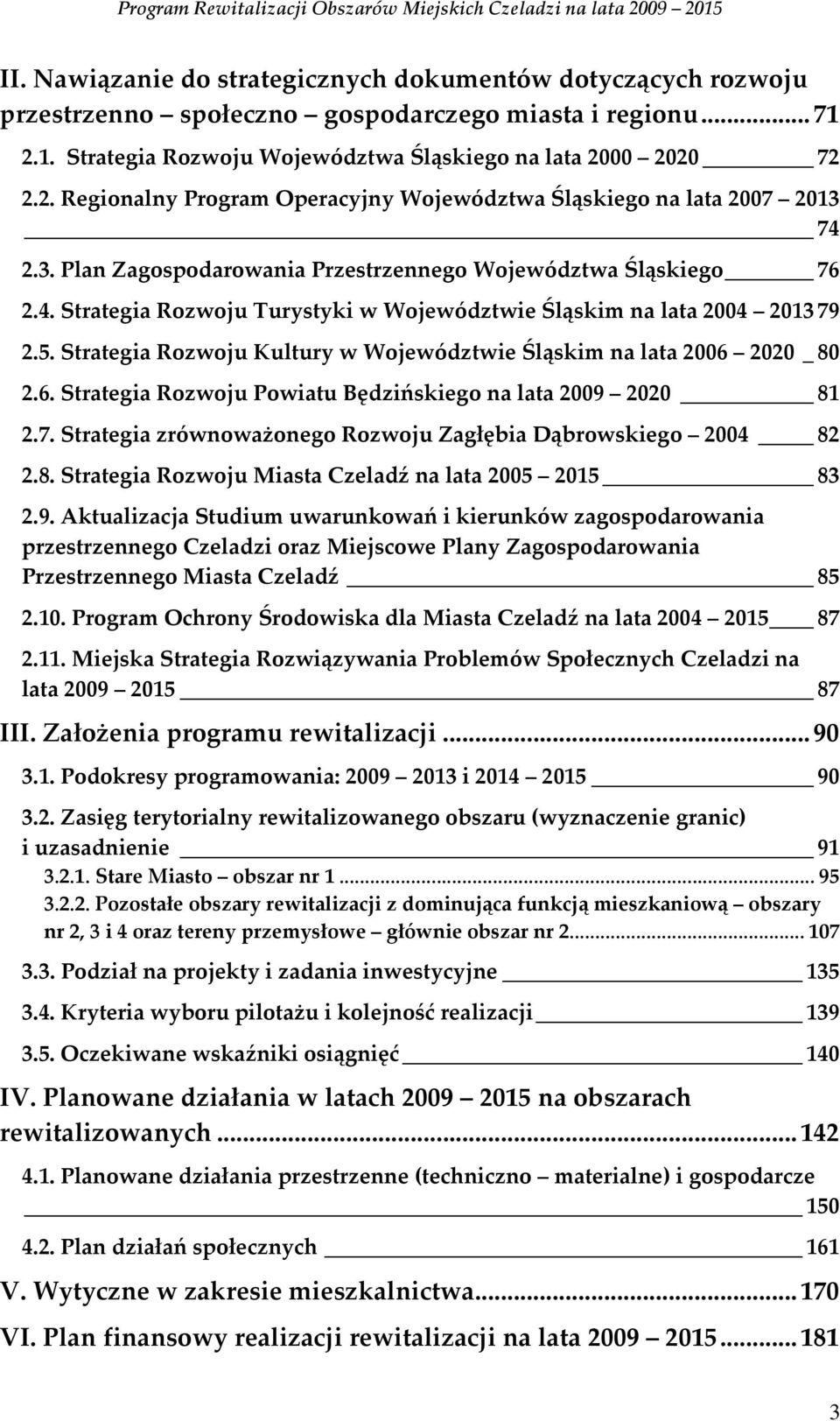 74 2.3. Plan Zagospodarowania Przestrzennego Województwa Śląskiego 76 2.4. Strategia Rozwoju Turystyki w Województwie Śląskim na lata 2004 201379 2.5.