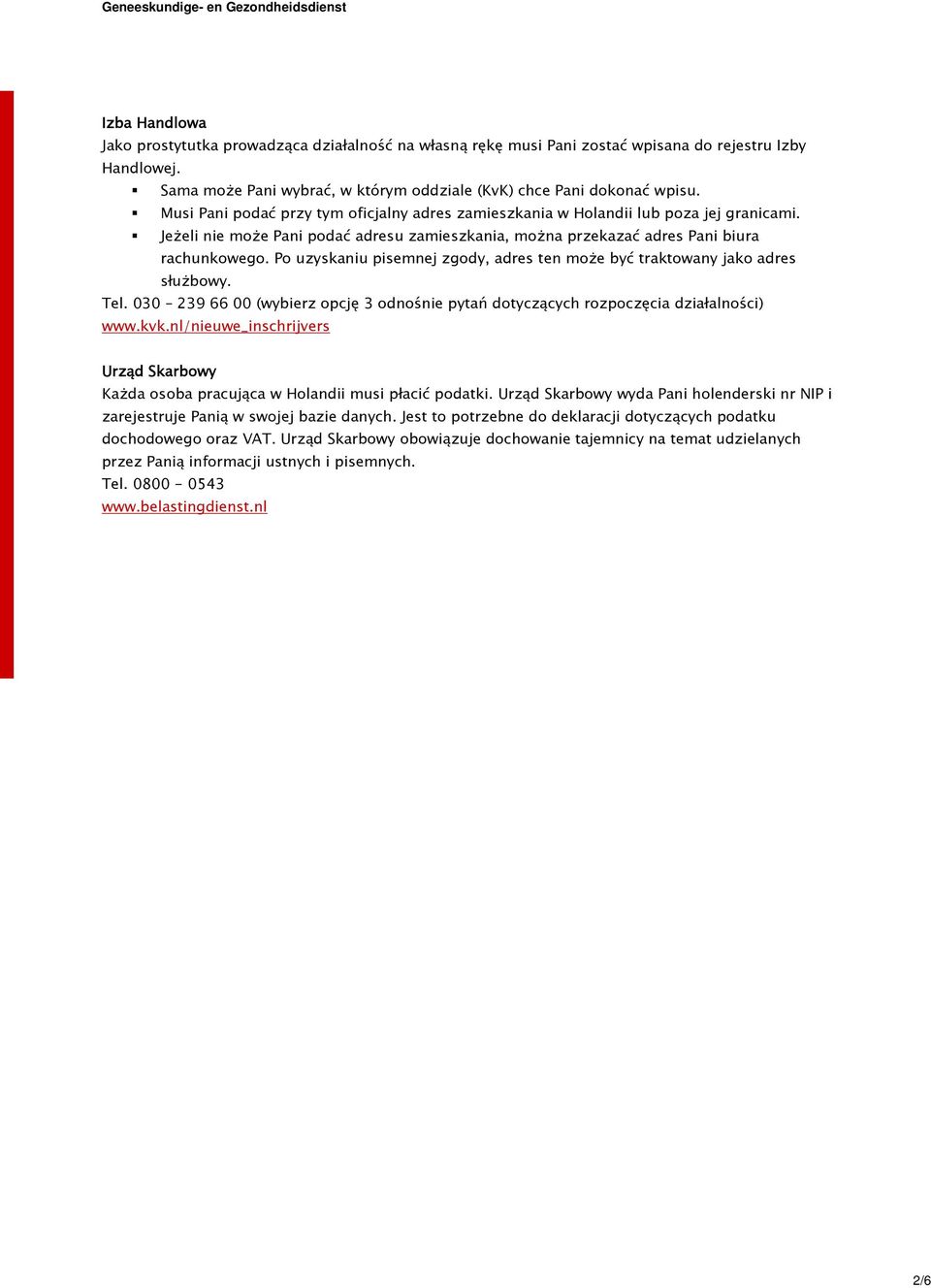 Po uzyskaniu pisemnej zgody, adres ten może być traktowany jako adres służbowy. Tel. 030 239 66 00 (wybierz opcję 3 odnośnie pytań dotyczących rozpoczęcia działalności) www.kvk.
