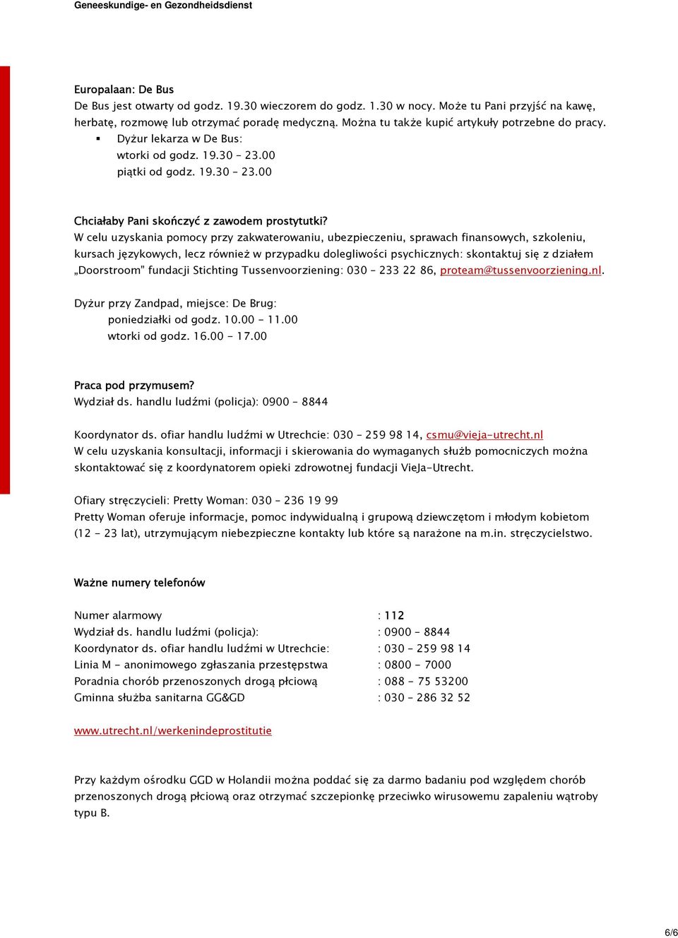 W celu uzyskania pomocy przy zakwaterowaniu, ubezpieczeniu, sprawach finansowych, szkoleniu, kursach językowych, lecz również w przypadku dolegliwości psychicznych: skontaktuj się z działem
