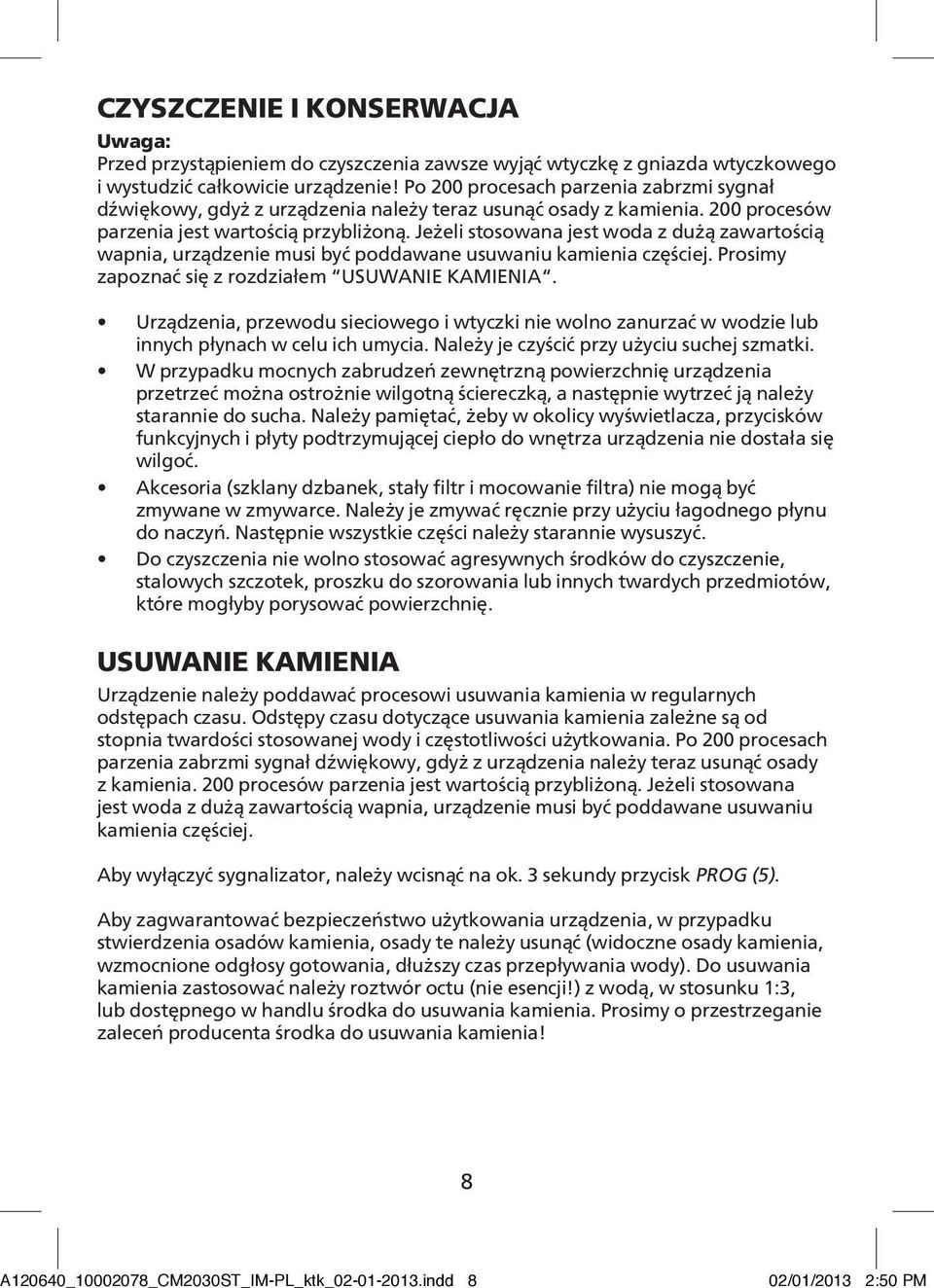 Jeżeli stosowana jest woda z dużą zawartością wapnia, urządzenie musi być poddawane usuwaniu kamienia częściej. Prosimy zapoznać się z rozdziałem USUWANIE KAMIENIA.