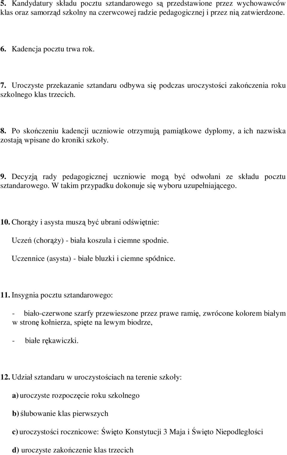 Po skończeniu kadencji uczniowie otrzymują pamiątkowe dyplomy, a ich nazwiska zostają wpisane do kroniki szkoły. 9.