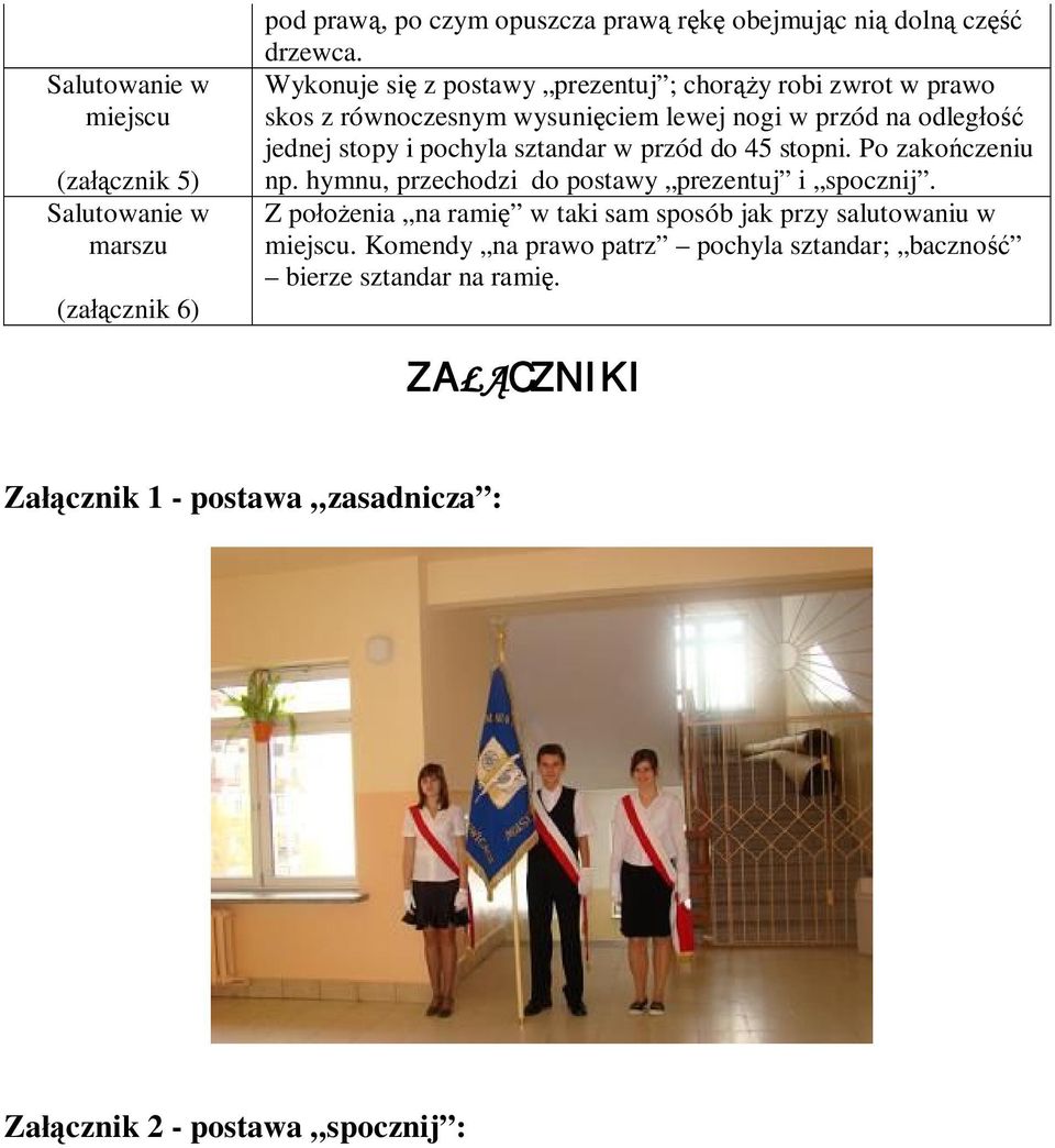 sztandar w przód do 45 stopni. Po zakończeniu np. hymnu, przechodzi do postawy prezentuj i spocznij.