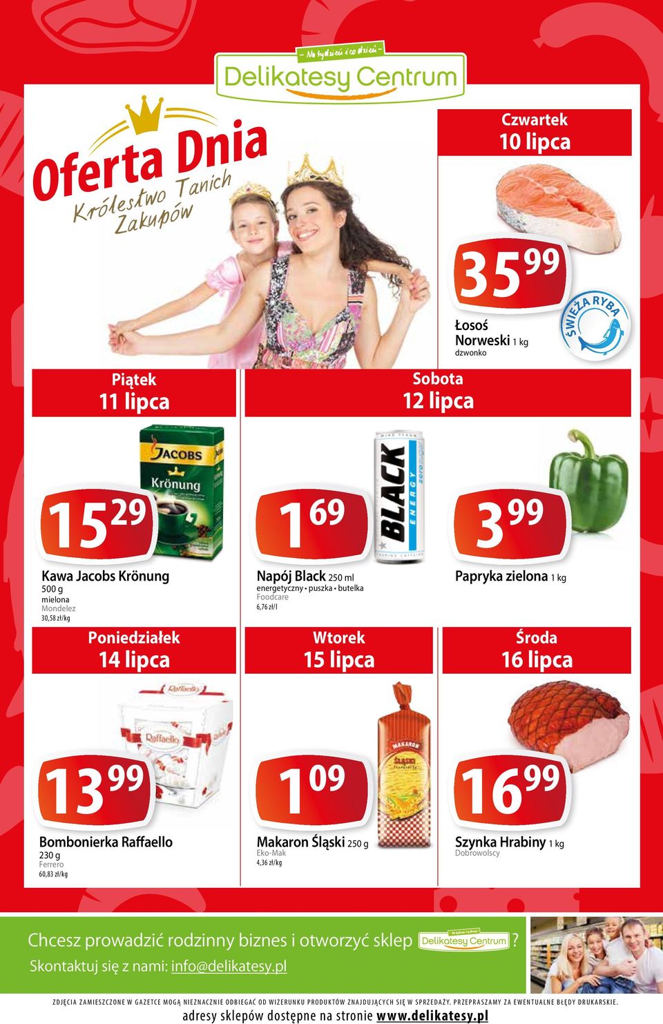 energetyczny puszka butelka Foodcare 6,76 zł/l Wtorek 15 lipca 1 09 Makaron Śląski 250 g Eko-Mak 4,36 zł/kg 3 99 Papryka zielona Środa 16 lipca 16 99 Szynka Hrabiny Dobrowolscy Chcesz prowadzić