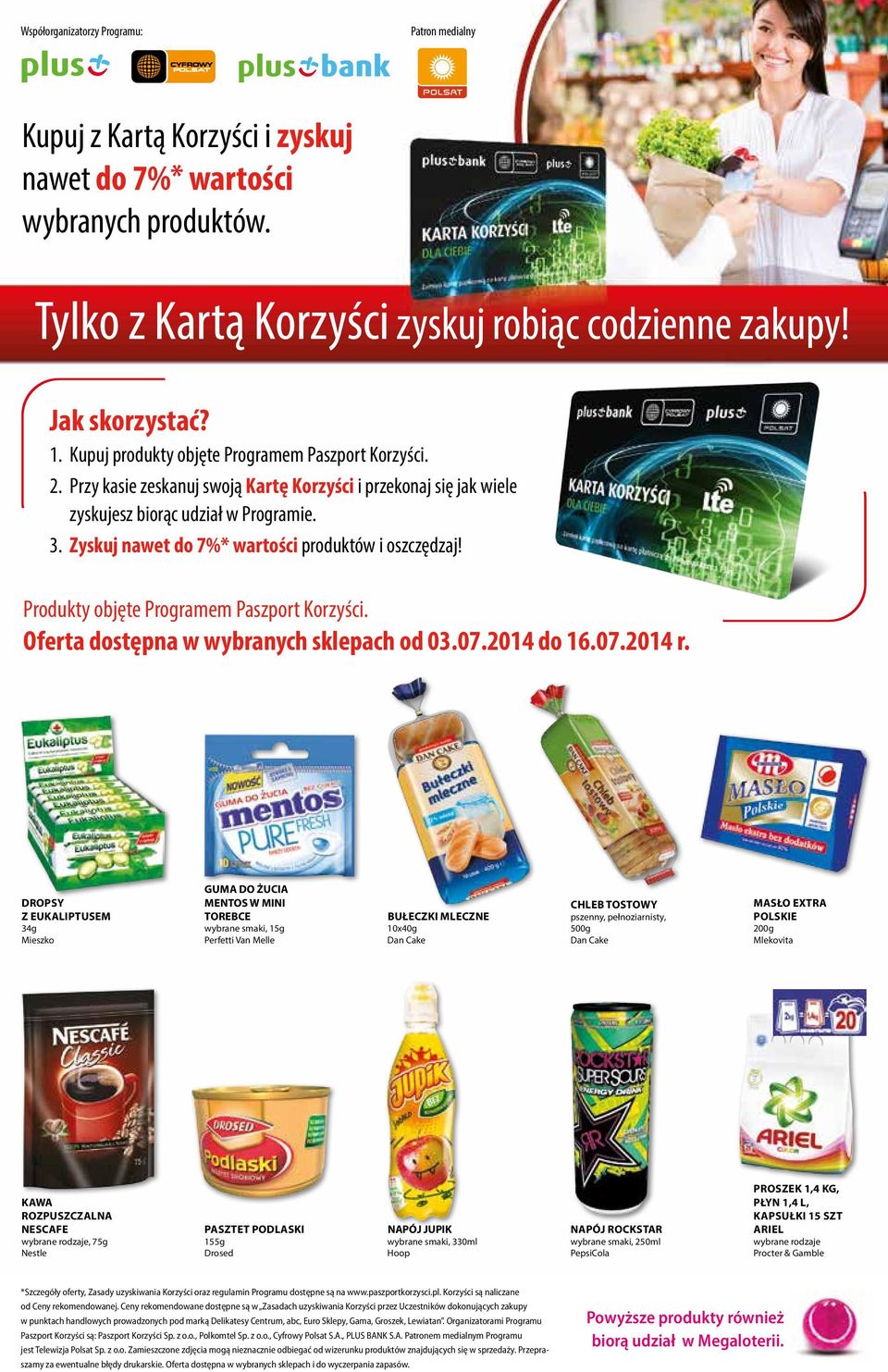 Zyskuj nawet do 7%* wartości produktów i oszczędzaj! Produkty objęte Programem Paszport Korzyści. Oferta dostępna w wybranych sklepach od 03.07.2014 do 16.07.2014 r.