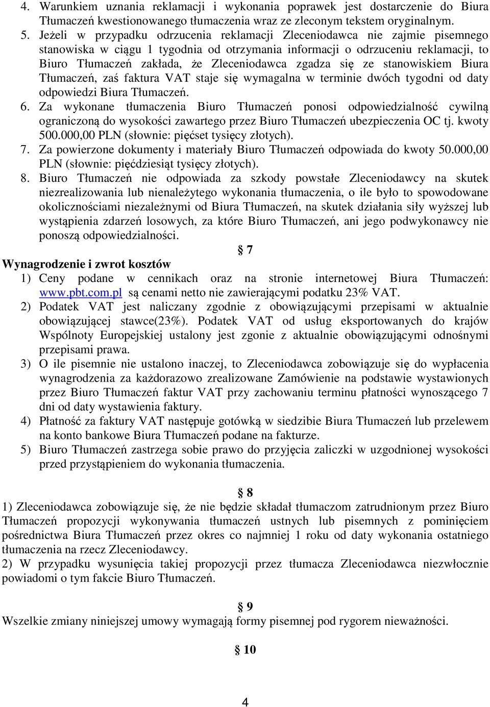 Zleceniodawca zgadza się ze stanowiskiem Biura Tłumaczeń, zaś faktura VAT staje się wymagalna w terminie dwóch tygodni od daty odpowiedzi Biura Tłumaczeń. 6.