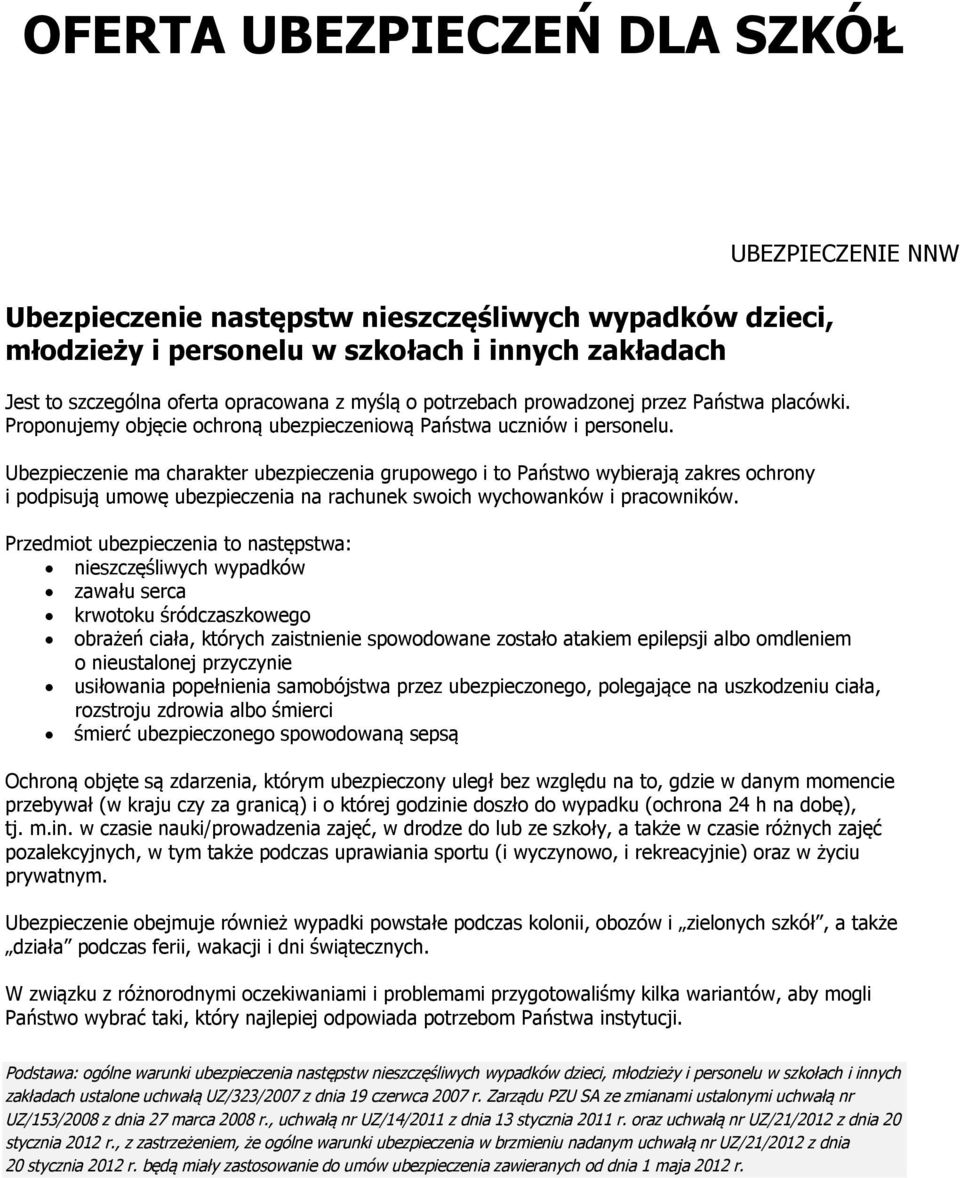 Ubezpieczenie ma charakter ubezpieczenia grupowego i to Państwo wybierają zakres ochrony i podpisują umowę ubezpieczenia na rachunek swoich wychowanków i pracowników.