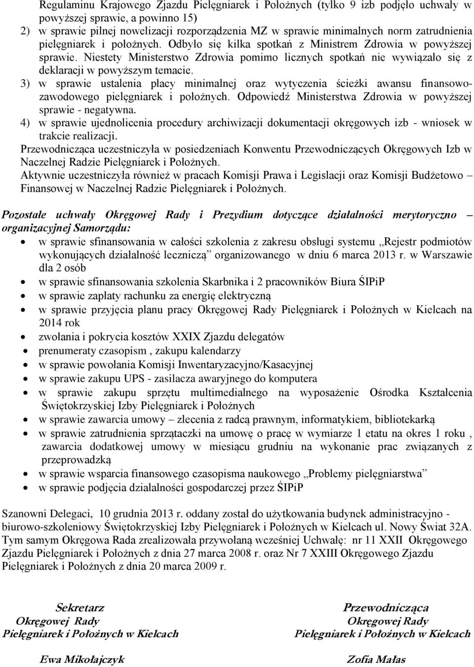 Niestety Ministerstwo Zdrowia pomimo licznych spotkań nie wywiązało się z deklaracji w powyższym temacie.
