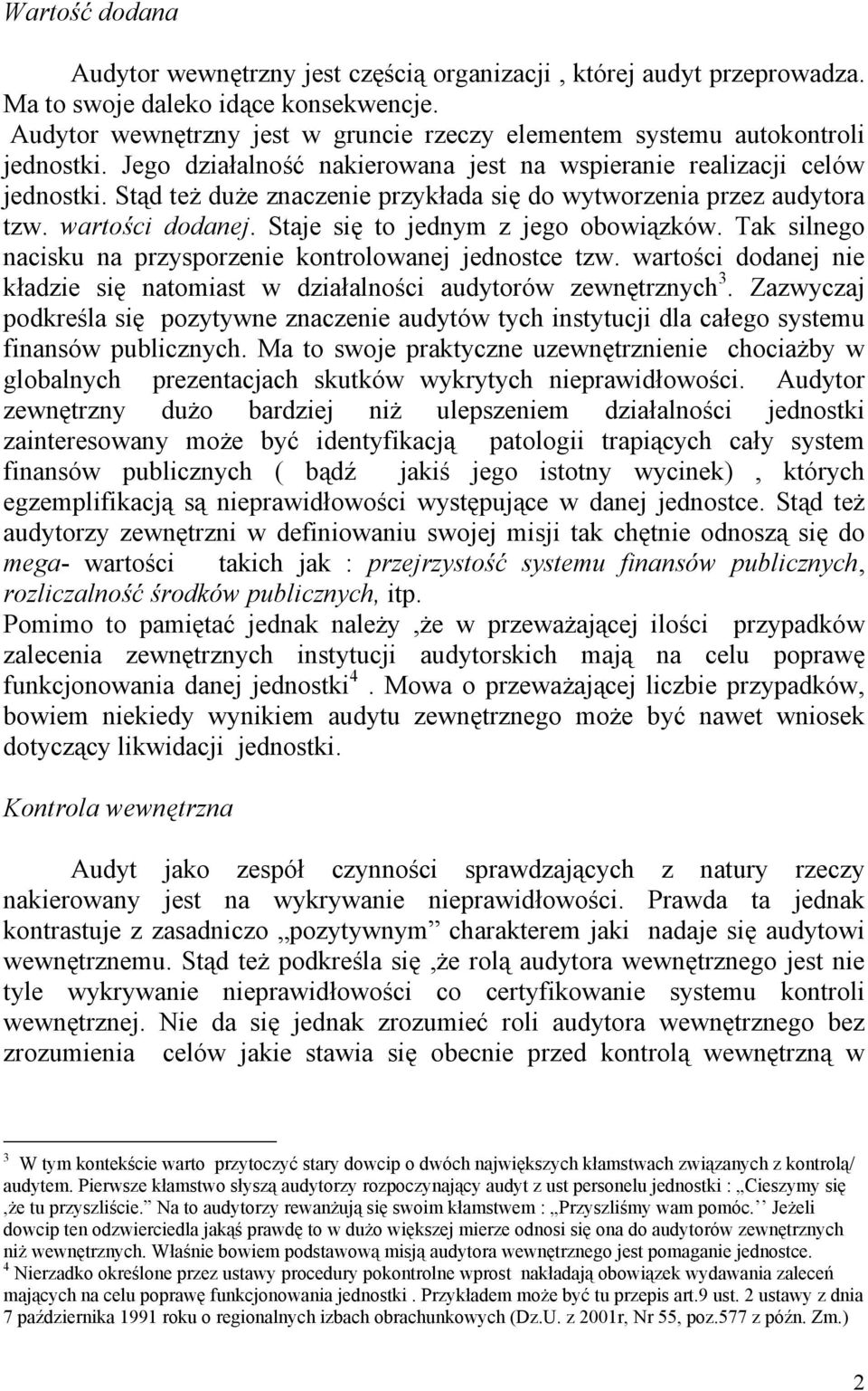 Stąd też duże znaczenie przykłada się do wytworzenia przez audytora tzw. wartości dodanej. Staje się to jednym z jego obowiązków. Tak silnego nacisku na przysporzenie kontrolowanej jednostce tzw.