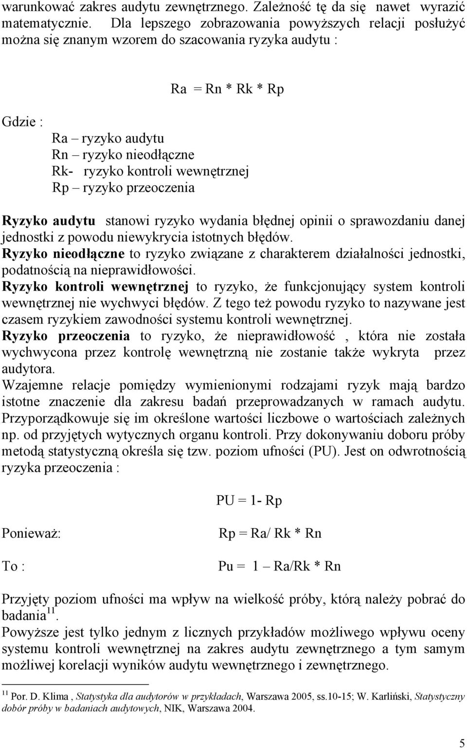 wewnętrznej Rp ryzyko przeoczenia Ryzyko audytu stanowi ryzyko wydania błędnej opinii o sprawozdaniu danej jednostki z powodu niewykrycia istotnych błędów.