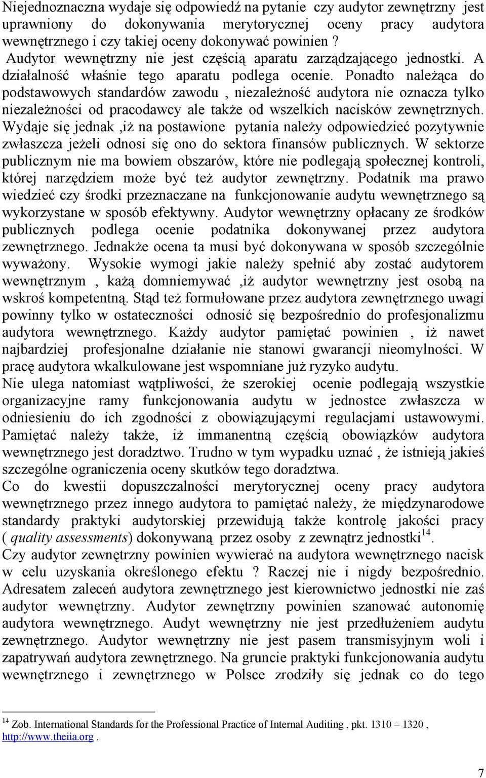 Ponadto należąca do podstawowych standardów zawodu, niezależność audytora nie oznacza tylko niezależności od pracodawcy ale także od wszelkich nacisków zewnętrznych.
