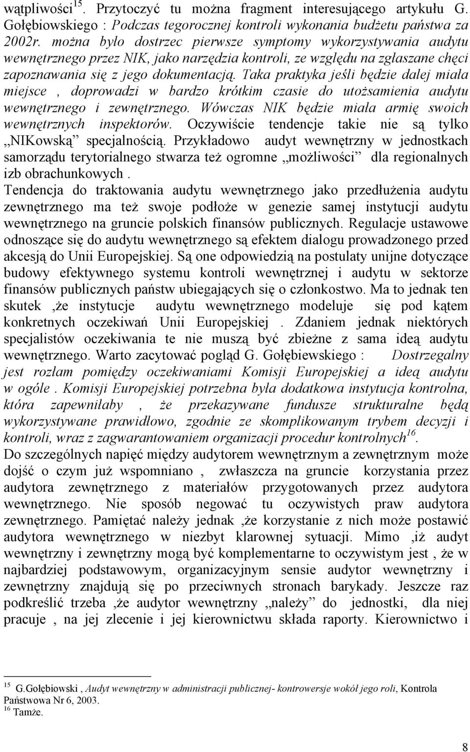 Taka praktyka jeśli będzie dalej miała miejsce, doprowadzi w bardzo krótkim czasie do utożsamienia audytu wewnętrznego i zewnętrznego. Wówczas NIK będzie miała armię swoich wewnętrznych inspektorów.