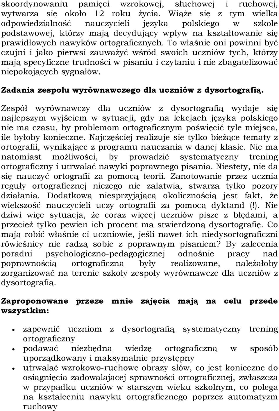 To właśnie oni powinni być czujni i jako pierwsi zauważyć wśród swoich uczniów tych, którzy mają specyficzne trudności w pisaniu i czytaniu i nie zbagatelizować niepokojących sygnałów.