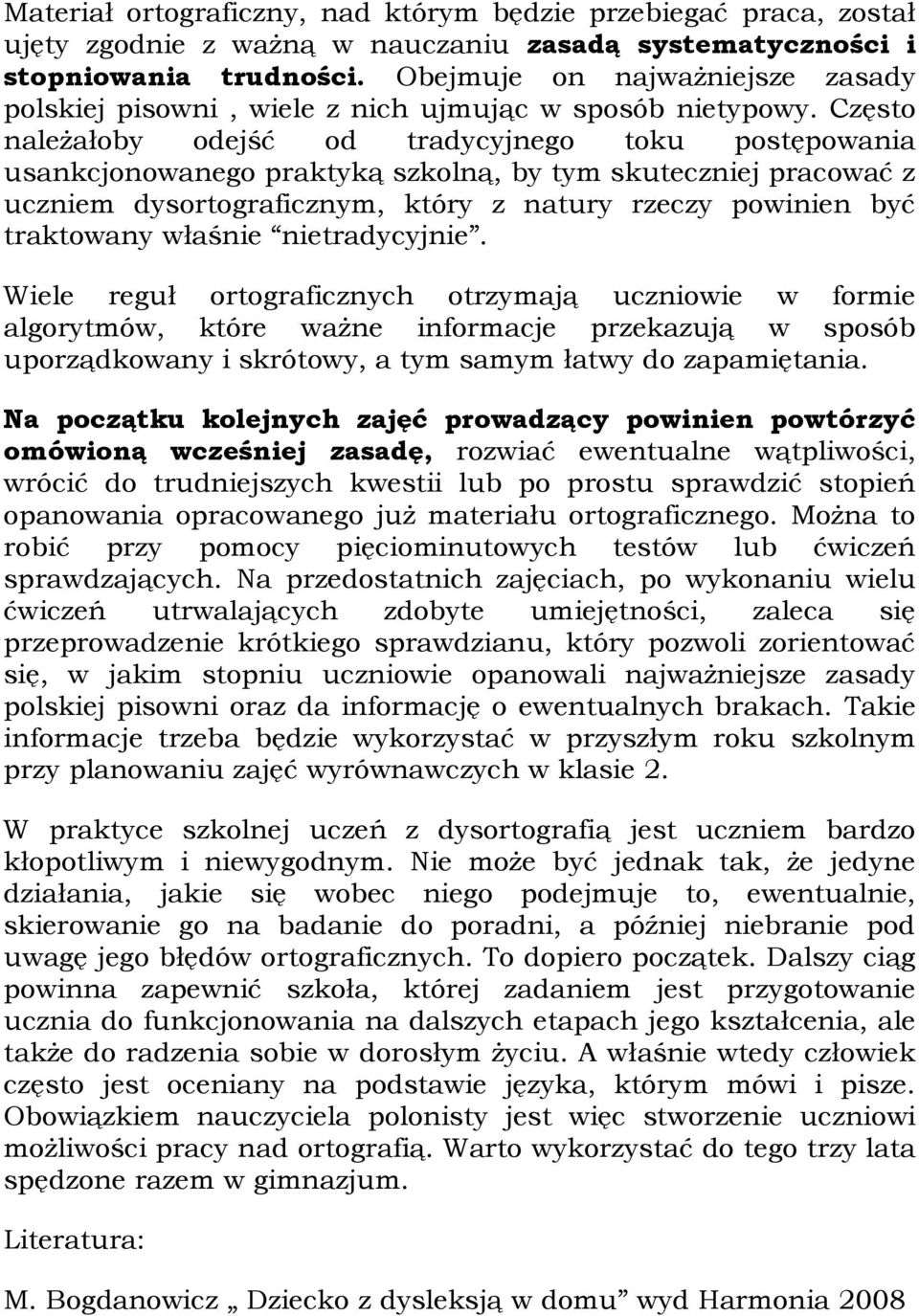 Często należałoby odejść od tradycyjnego toku postępowania usankcjonowanego praktyką szkolną, by tym skuteczniej pracować z uczniem dysortograficznym, który z natury rzeczy powinien być traktowany