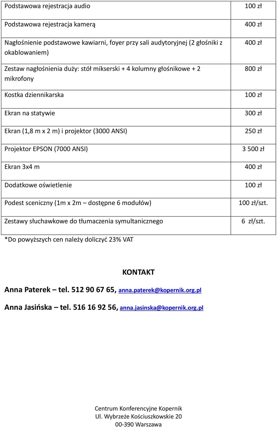 Dodatkowe oświetlenie Podest sceniczny (1m x 2m dostępne 6 modułów) Zestawy słuchawkowe do tłumaczenia symultanicznego 400 zł 400 zł 800 zł 300 zł 250 zł 3 500 zł 400 zł /szt.