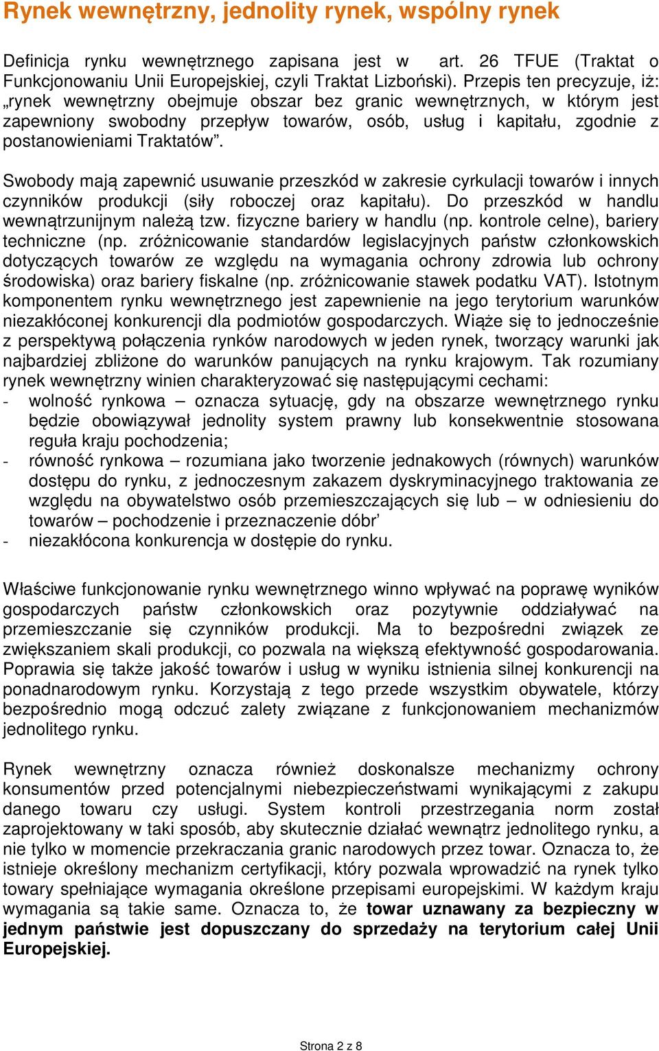 Swobody mają zapewnić usuwanie przeszkód w zakresie cyrkulacji towarów i innych czynników produkcji (siły roboczej oraz kapitału). Do przeszkód w handlu wewnątrzunijnym należą tzw.
