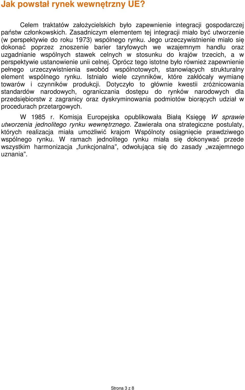 Jego urzeczywistnienie miało się dokonać poprzez znoszenie barier taryfowych we wzajemnym handlu oraz uzgadnianie wspólnych stawek celnych w stosunku do krajów trzecich, a w perspektywie ustanowienie