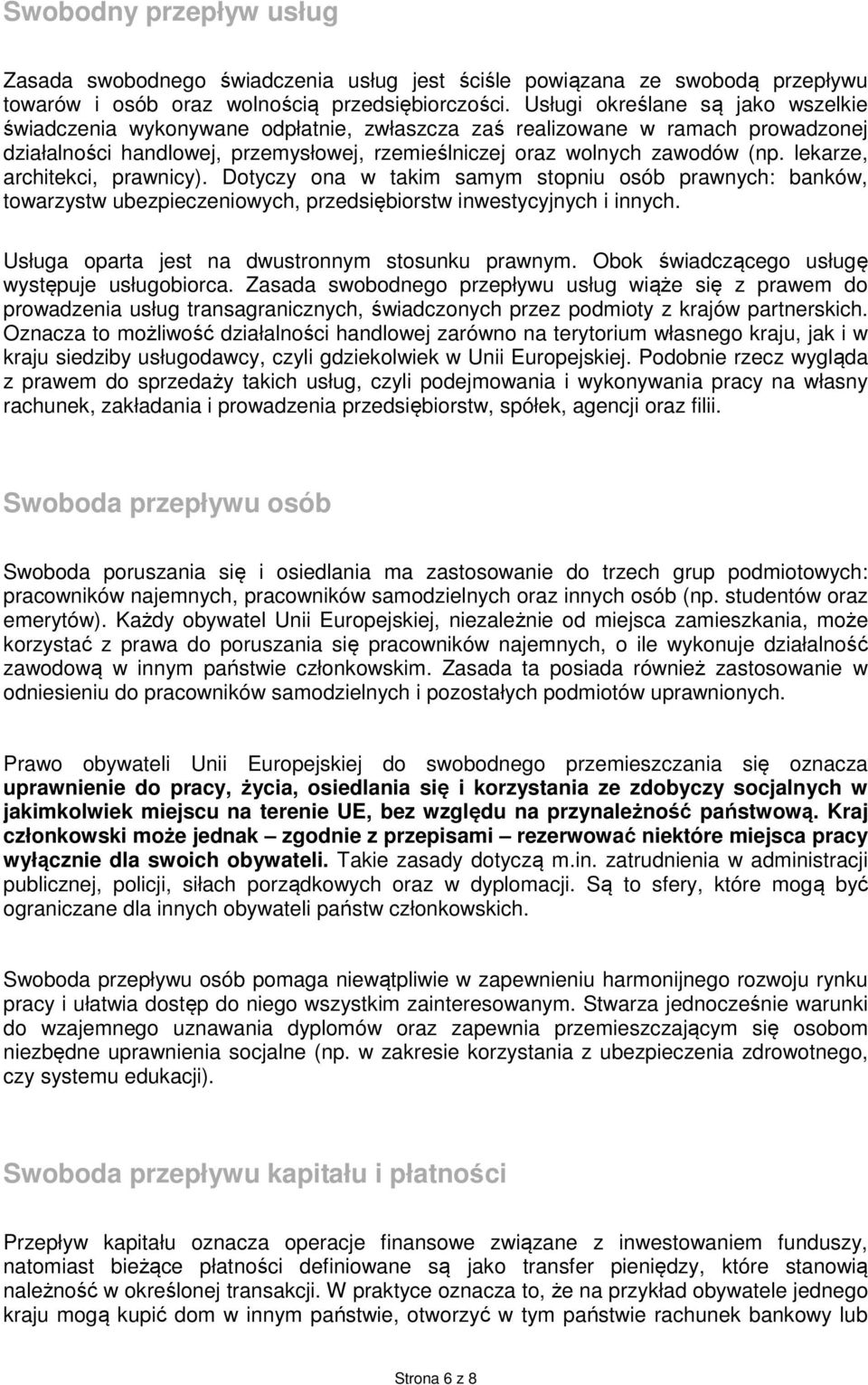 lekarze, architekci, prawnicy). Dotyczy ona w takim samym stopniu osób prawnych: banków, towarzystw ubezpieczeniowych, przedsiębiorstw inwestycyjnych i innych.