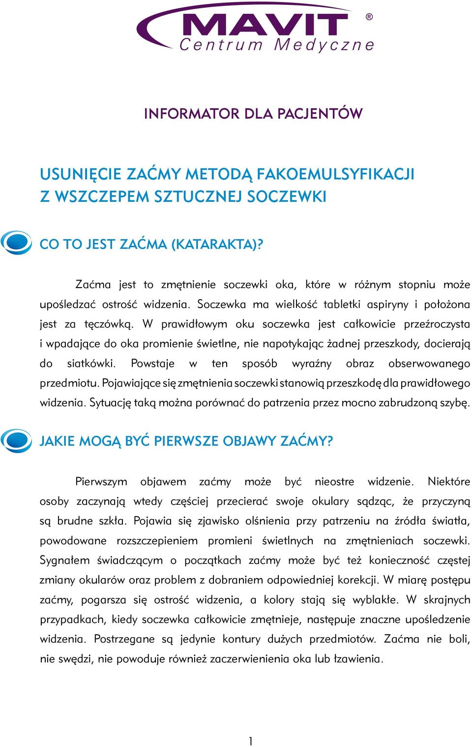 W prawidłowym oku soczewka jest całkowicie przeźroczysta i wpadające do oka promienie świetlne, nie napotykając żadnej przeszkody, docierają do siatkówki.