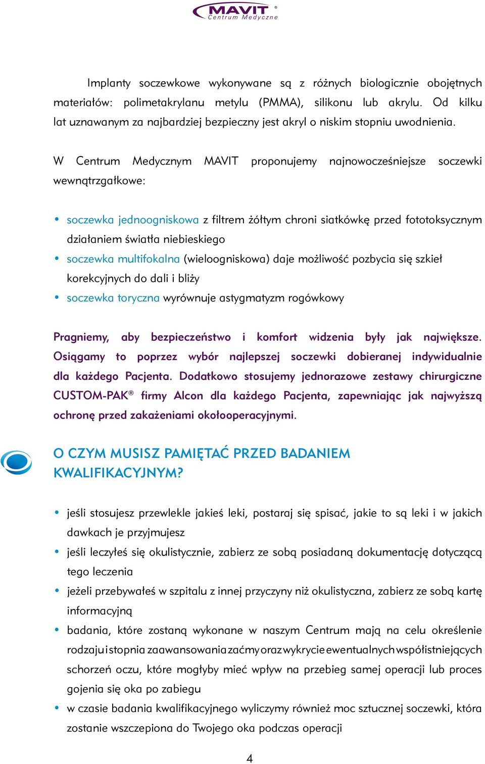 W Centrum Medycznym MAVIT proponujemy najnowocześniejsze soczewki wewnątrzgałkowe: soczewka jednoogniskowa z filtrem żółtym chroni siatkówkę przed fototoksycznym działaniem światła niebieskiego