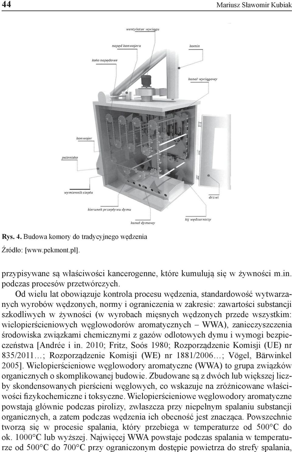 Od wielu lat obowiązuje kontrola procesu wędzenia, standardowość wytwarzanych wyrobów wędzonych, normy i ograniczenia w zakresie: zawartości substancji szkodliwych w żywności (w wyrobach mięsnych