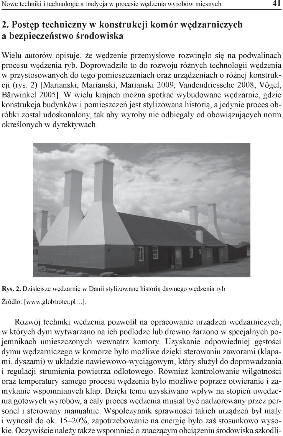 Doprowadziło to do rozwoju różnych technologii wędzenia w przystosowanych do tego pomieszczeniach oraz urządzeniach o różnej konstrukcji (rys.