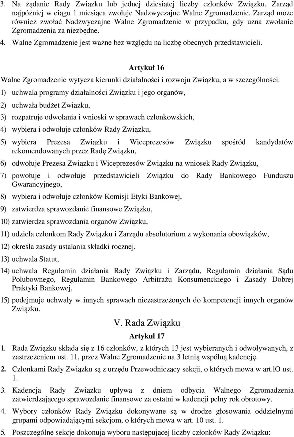 Artykuł 16 Walne Zgromadzenie wytycza kierunki działalności i rozwoju Związku, a w szczególności: 1) uchwala programy działalności Związku i jego organów, 2) uchwała budżet Związku, 3) rozpatruje