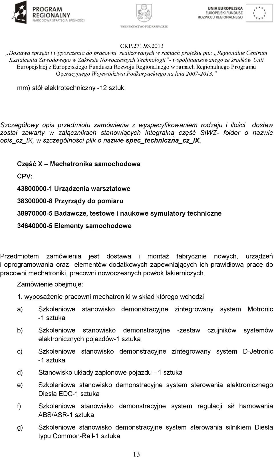 Część X Mechatronika samochodowa CPV: 43800000-1 Urządzenia warsztatowe 38300000-8 Przyrządy do pomiaru 38970000-5 Badawcze, testowe i naukowe symulatory techniczne 34640000-5 Elementy samochodowe