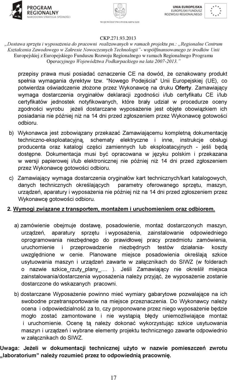 Zamawiający wymaga dostarczenia oryginałów deklaracji zgodności i/lub certyfikatu CE i/lub certyfikatów jednostek notyfikowanych, które brały udział w procedurze oceny zgodności wyrobu jeżeli