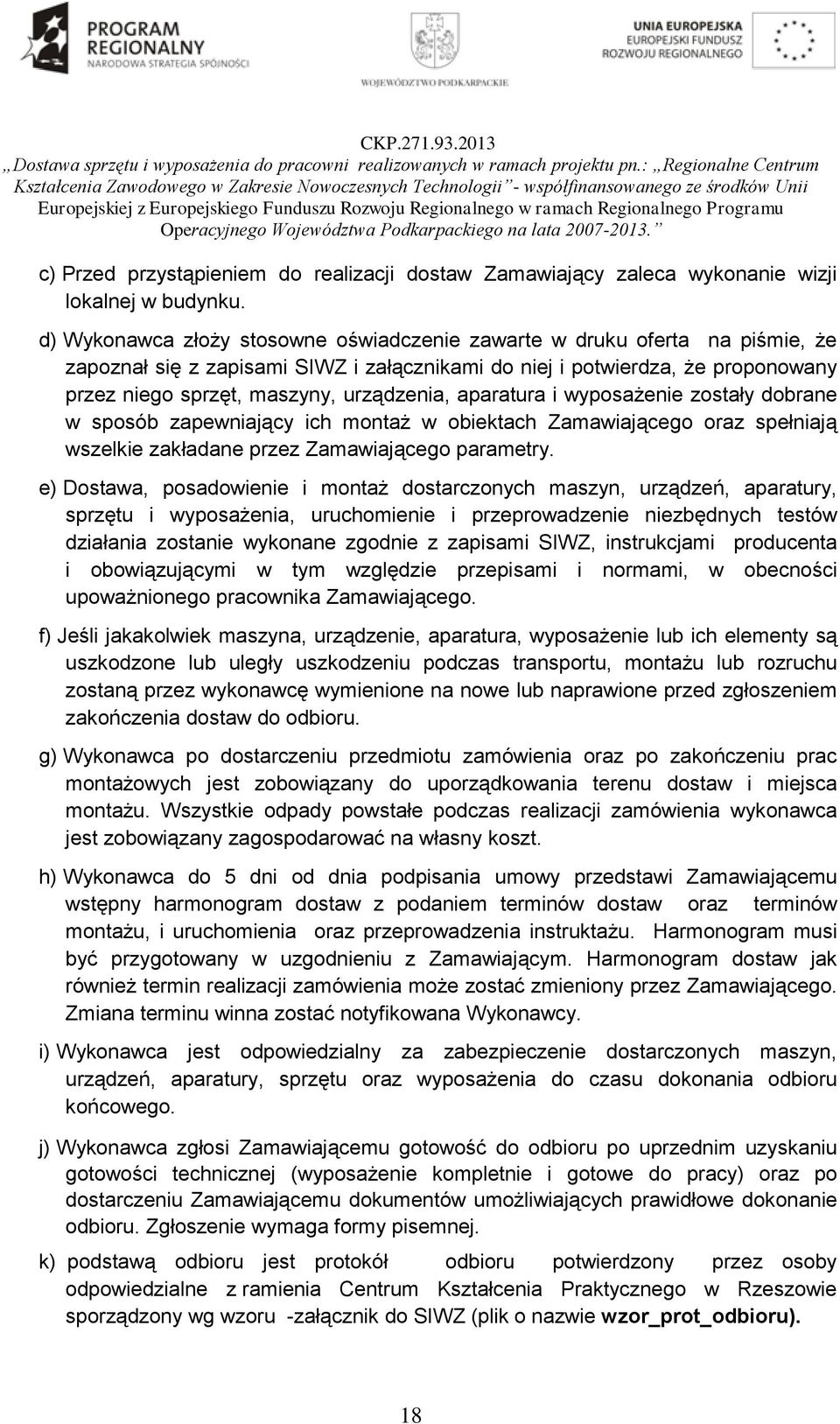 aparatura i wyposażenie zostały dobrane w sposób zapewniający ich montaż w obiektach Zamawiającego oraz spełniają wszelkie zakładane przez Zamawiającego parametry.