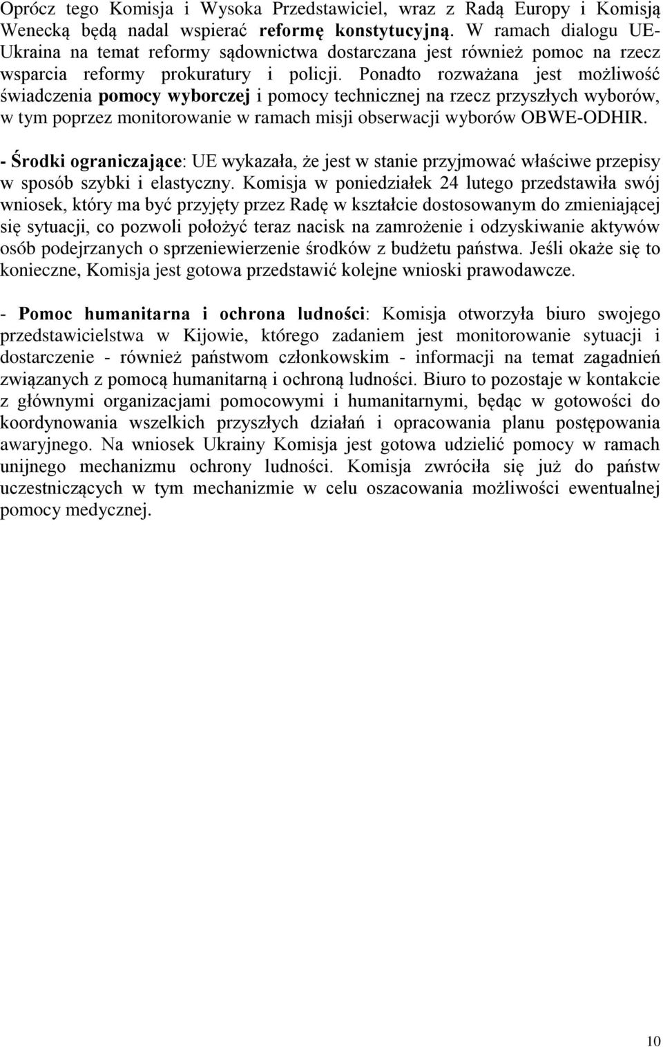 Ponadto rozważana jest możliwość świadczenia pomocy wyborczej i pomocy technicznej na rzecz przyszłych wyborów, w tym poprzez monitorowanie w ramach misji obserwacji wyborów OBWE-ODHIR.
