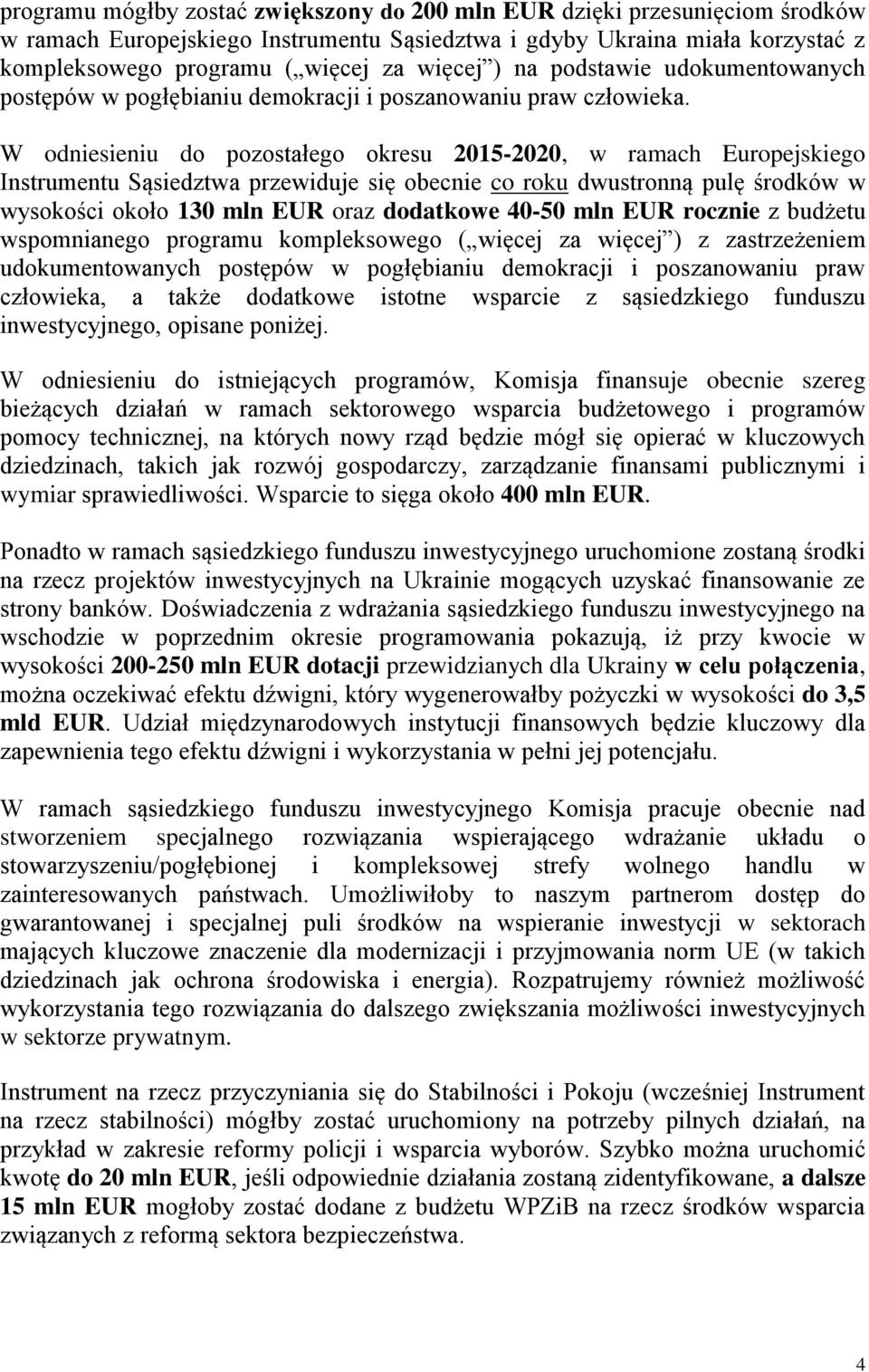 W odniesieniu do pozostałego okresu 2015-2020, w ramach Europejskiego Instrumentu Sąsiedztwa przewiduje się obecnie co roku dwustronną pulę środków w wysokości około 130 mln EUR oraz dodatkowe 40-50