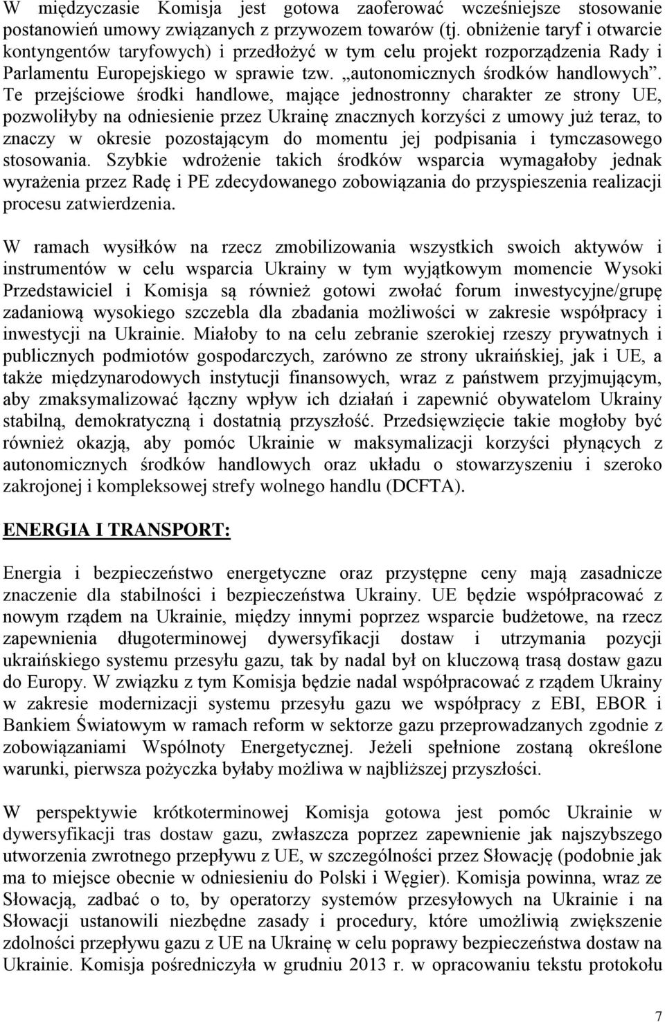 Te przejściowe środki handlowe, mające jednostronny charakter ze strony UE, pozwoliłyby na odniesienie przez Ukrainę znacznych korzyści z umowy już teraz, to znaczy w okresie pozostającym do momentu